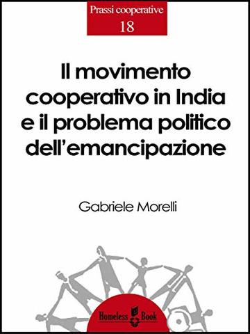 Il movimento cooperativo in India e il problema politico dell’emancipazione: Spunti di riflessione per una teoria politica della cooperazione (Prassi Cooperative)